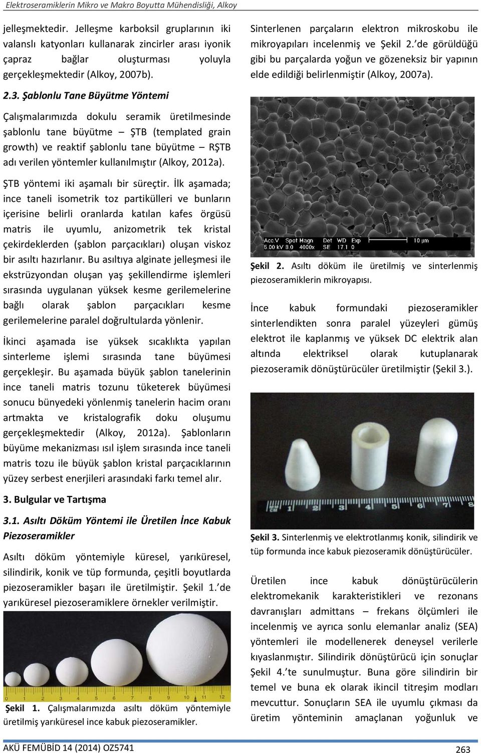 Şablonlu Tane Büyütme Yöntemi Çalışmalarımızda dokulu seramik üretilmesinde şablonlu tane büyütme ŞTB (templated grain growth) ve reaktif şablonlu tane büyütme RŞTB adı verilen yöntemler