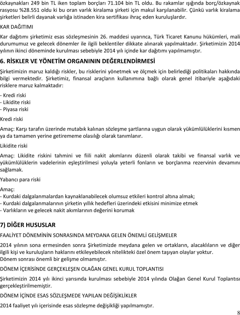 maddesi uyarınca, Türk Ticaret Kanunu hükümleri, mali durumumuz ve gelecek dönemler ile ilgili beklentiler dikkate alınarak yapılmaktadır.