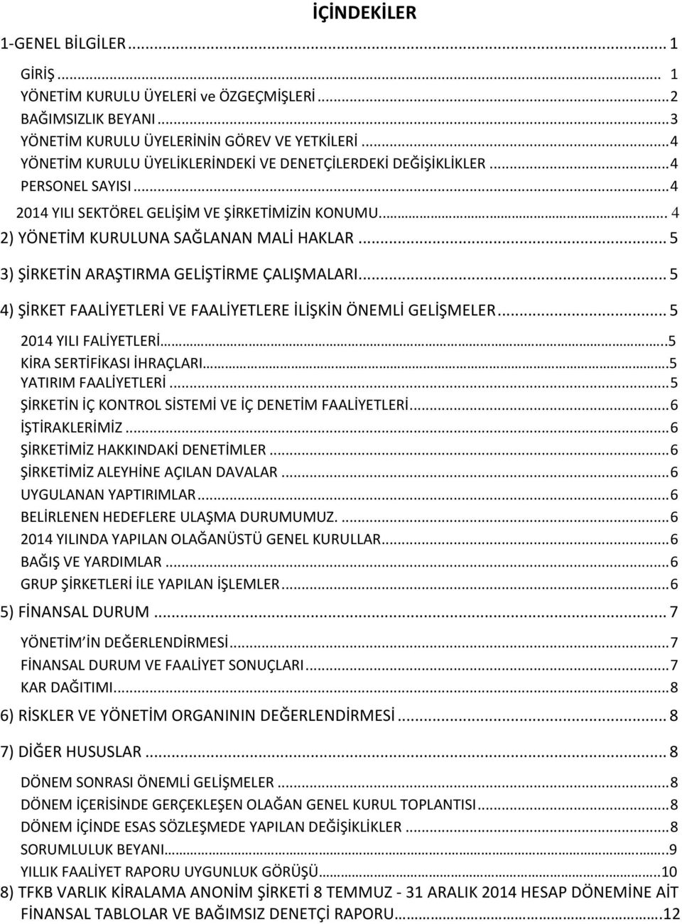 .. 5 3) ŞİRKETİN ARAŞTIRMA GELİŞTİRME ÇALIŞMALARI... 5 4) ŞİRKET FAALİYETLERİ VE FAALİYETLERE İLİŞKİN ÖNEMLİ GELİŞMELER... 5 2014 YILI FALİYETLERİ...5 KİRA SERTİFİKASI İHRAÇLARI.