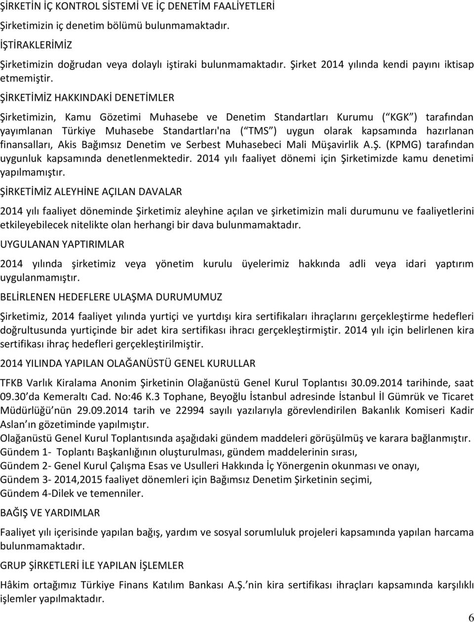 ŞİRKETİMİZ HAKKINDAKİ DENETİMLER Şirketimizin, Kamu Gözetimi Muhasebe ve Denetim Standartları Kurumu ( KGK ) tarafından yayımlanan Türkiye Muhasebe Standartları'na ( TMS ) uygun olarak kapsamında