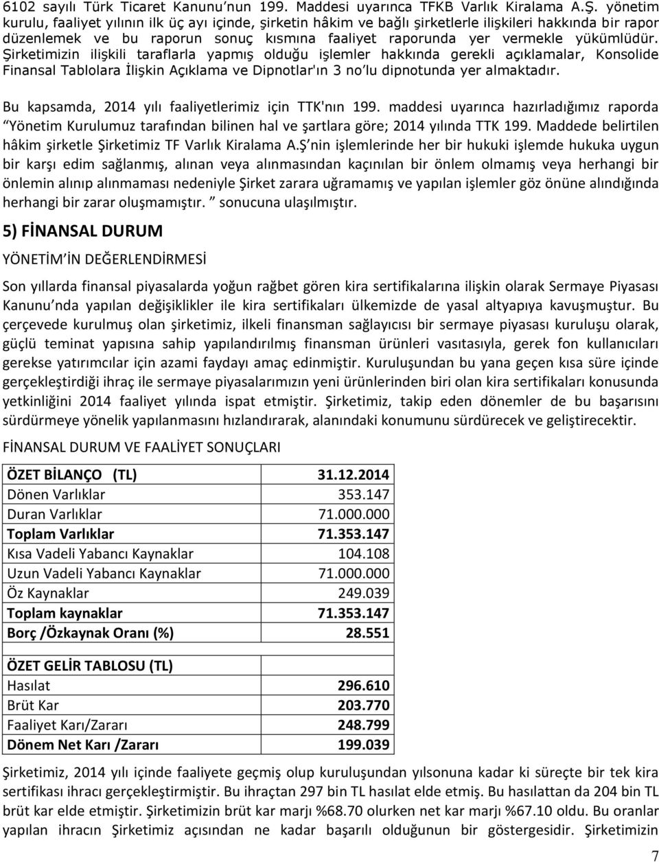 Şirketimizin ilişkili taraflarla yapmış olduğu işlemler hakkında gerekli açıklamalar, Konsolide Finansal Tablolara İlişkin Açıklama ve Dipnotlar'ın 3 no lu dipnotunda yer almaktadır.