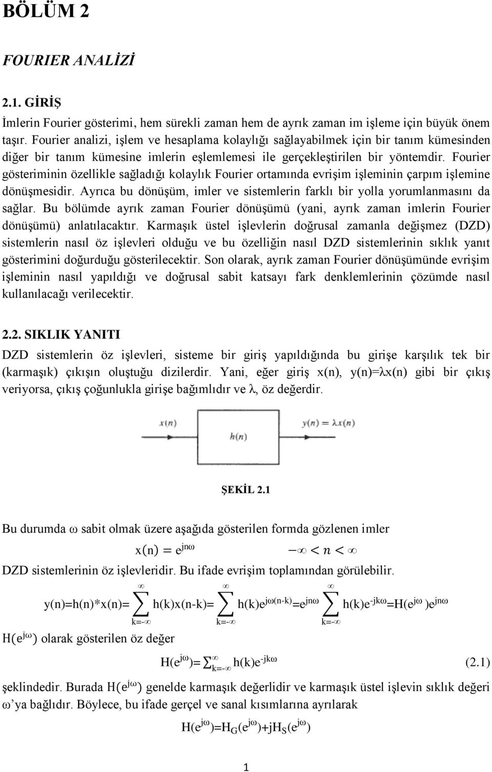 Fourier gösteriminin özellikle sağladığı kolaylık Fourier ortamında evrişim işleminin çarpım işlemine dönüşmesidir. Ayrıca bu dönüşüm, imler ve sistemlerin farklı bir yolla yorumlanmasını da sağlar.