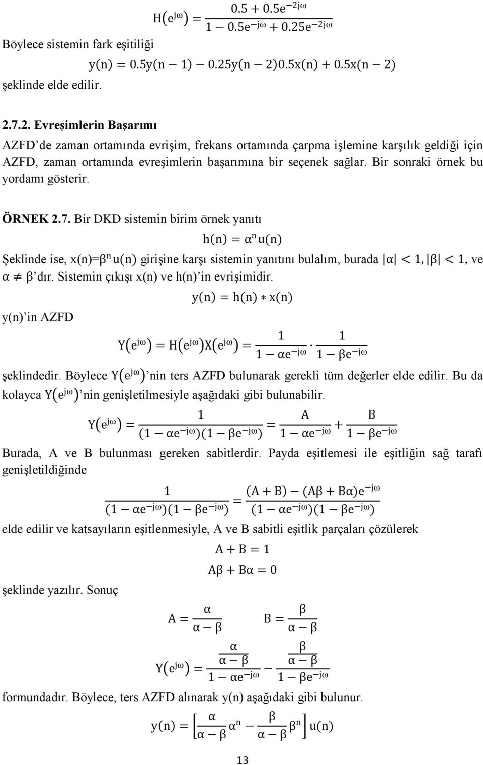 Sistemin çıkışı x(n) ve h(n) in evrişimidir. y n = h(n) x(n) y(n) in AZFD Y e jω = H e jω X e jω = αe jω βe jω şeklindedir. Böylece Y e jω nin ters AZFD bulunarak gerekli tüm değerler elde edilir.