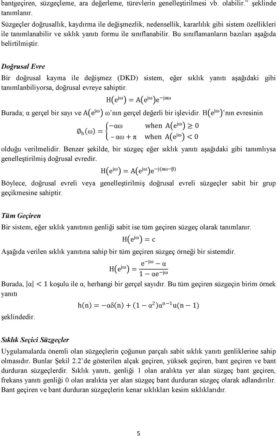 Bu sınıflamanların bazıları aşağıda belirtilmiştir. Doğrusal Evre Bir doğrusal kayma ile değişmez (DKD) sistem, eğer sıklık yanıtı aşağıdaki gibi tanımlanbiliyorsa, doğrusal evreye sahiptir.