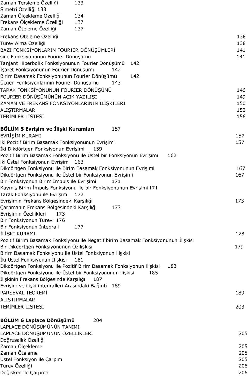 Fonksiyonunun Fourier DönüĢümü 142 Üçgen Fonksiyonlarının Fourier DönüĢümü 143 TARAK FONKSĠYONUNUN FOURĠER DÖNÜġÜMÜ 146 FOURĠER DÖNÜġÜMÜNÜN AÇIK YAZILIġI 149 ZAMAN VE FREKANS FONKSĠYONLARININ