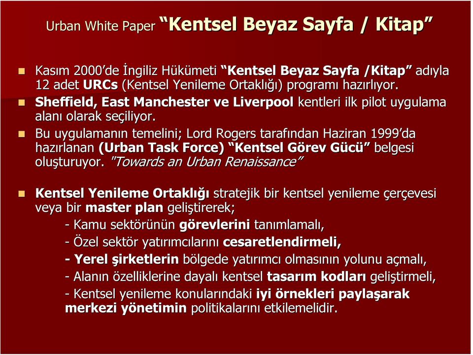 Bu uygulamanın n temelini; Lord Rogers tarafından Haziran 1999 da hazırlanan (Urban Task Force) Kentsel Görev G Gücü G ü belgesi oluşturuyor.