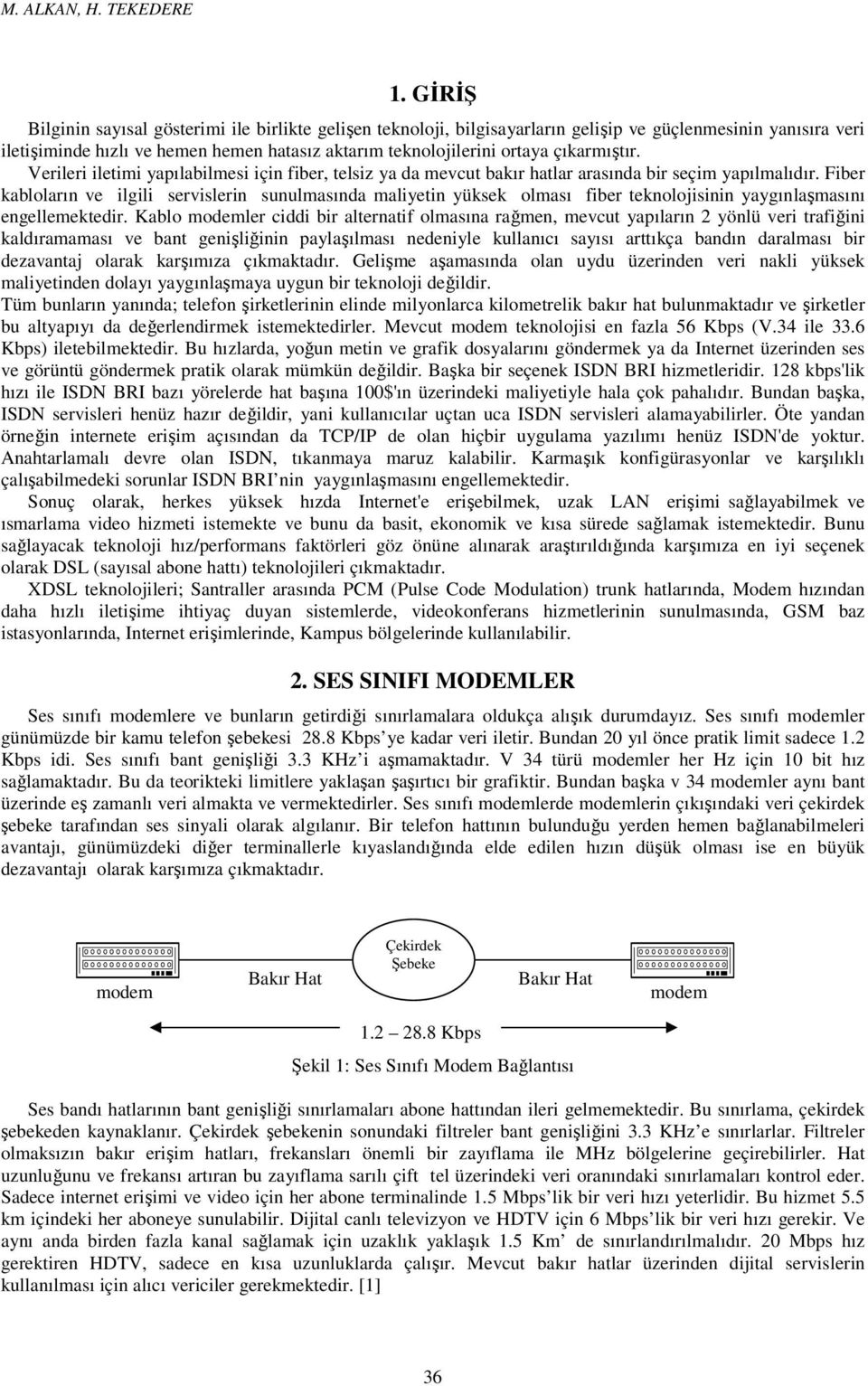 çıkarmıştır. Verileri iletimi yapılabilmesi için fiber, telsiz ya da mevcut bakır hatlar arasında bir seçim yapılmalıdır.