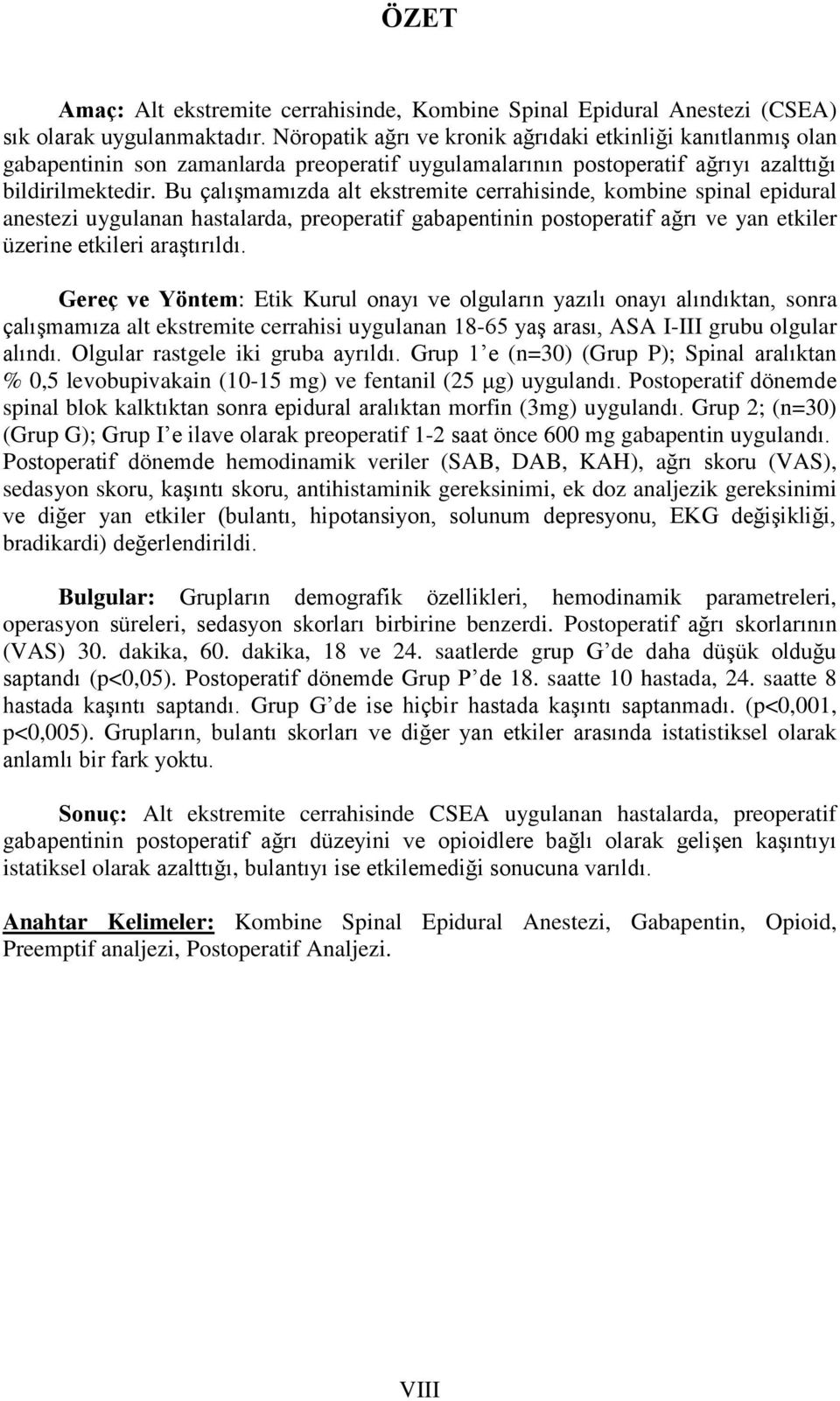 Bu çalışmamızda alt ekstremite cerrahisinde, kombine spinal epidural anestezi uygulanan hastalarda, preoperatif gabapentinin postoperatif ağrı ve yan etkiler üzerine etkileri araştırıldı.