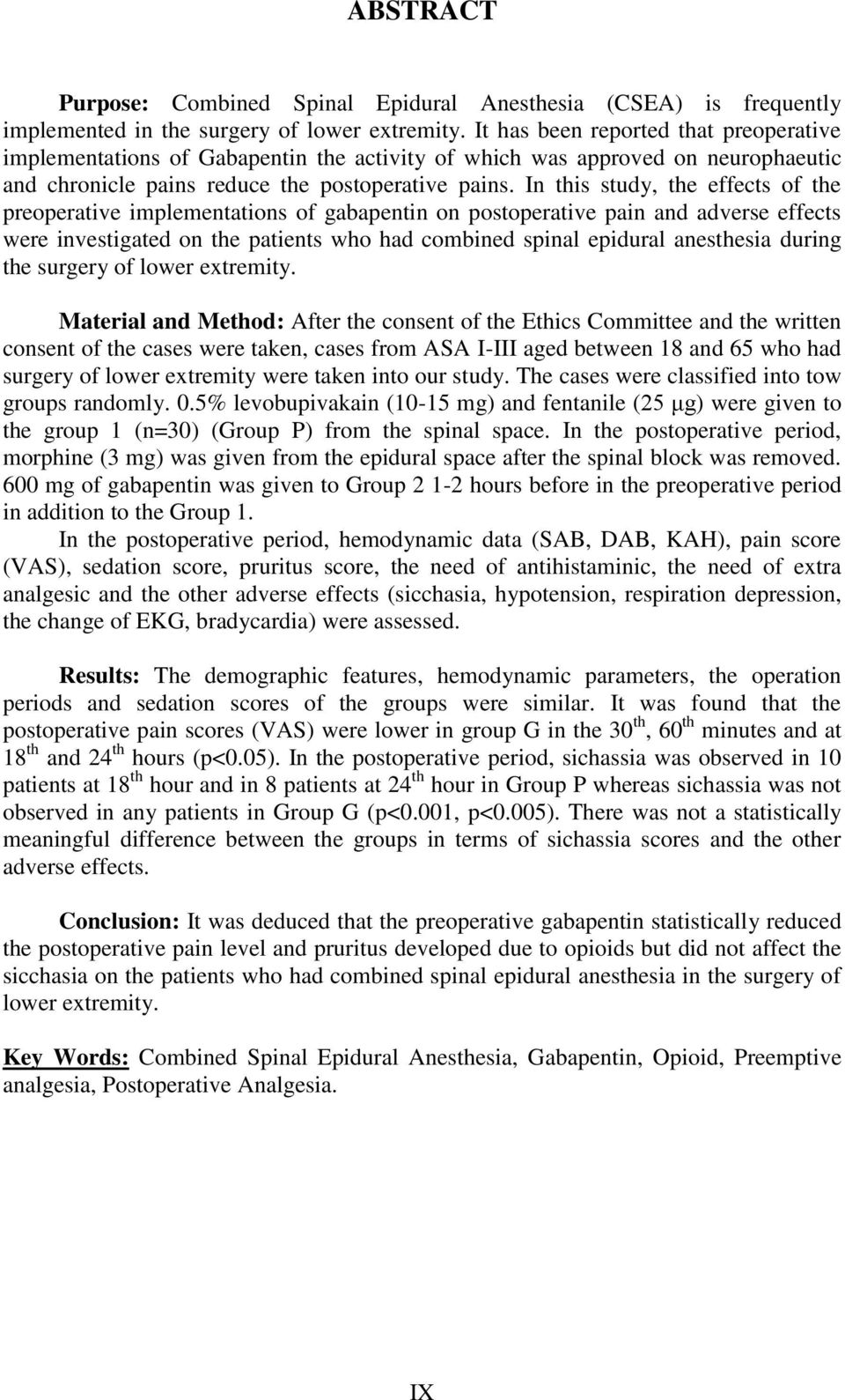 In this study, the effects of the preoperative implementations of gabapentin on postoperative pain and adverse effects were investigated on the patients who had combined spinal epidural anesthesia