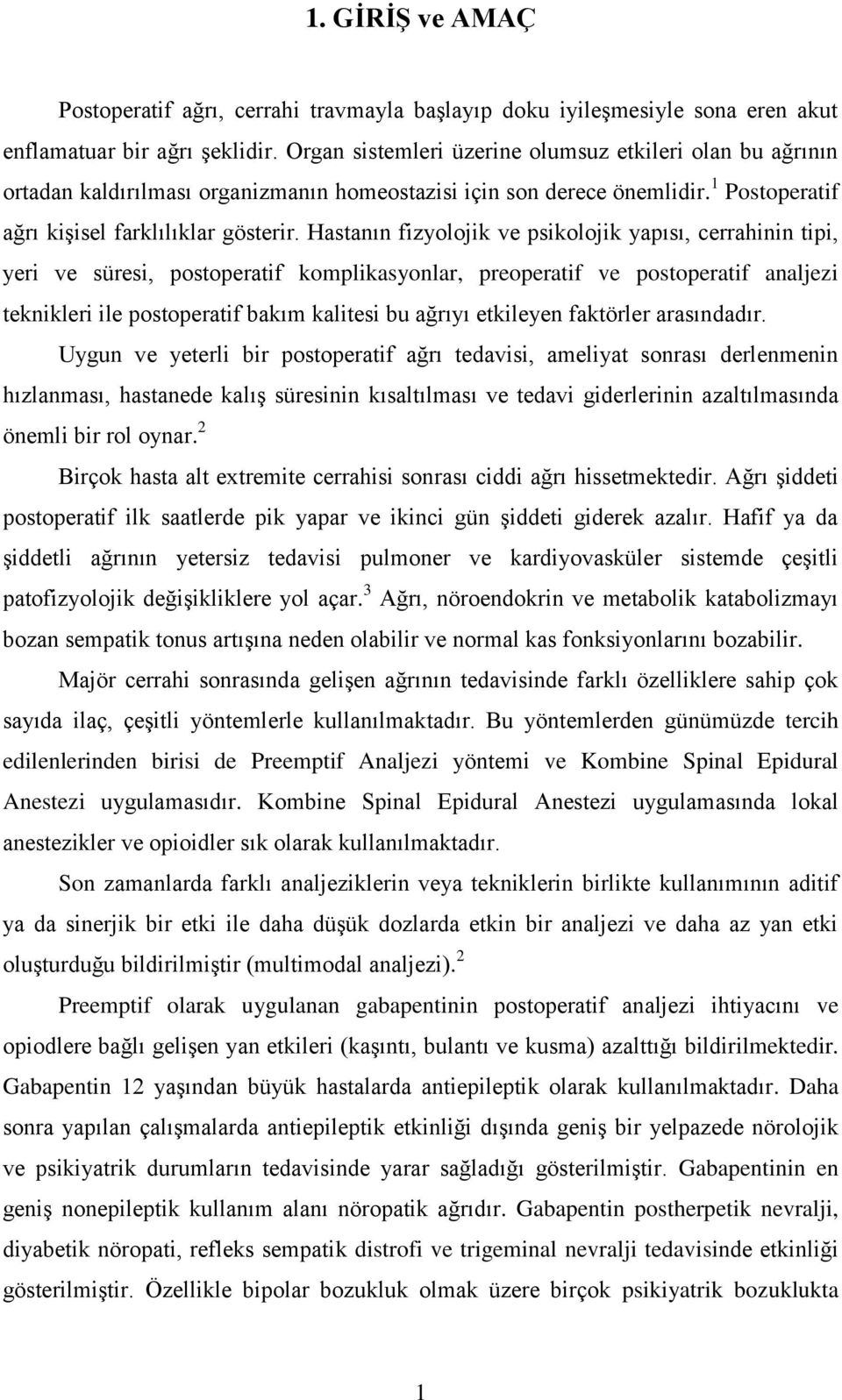 Hastanın fizyolojik ve psikolojik yapısı, cerrahinin tipi, yeri ve süresi, postoperatif komplikasyonlar, preoperatif ve postoperatif analjezi teknikleri ile postoperatif bakım kalitesi bu ağrıyı