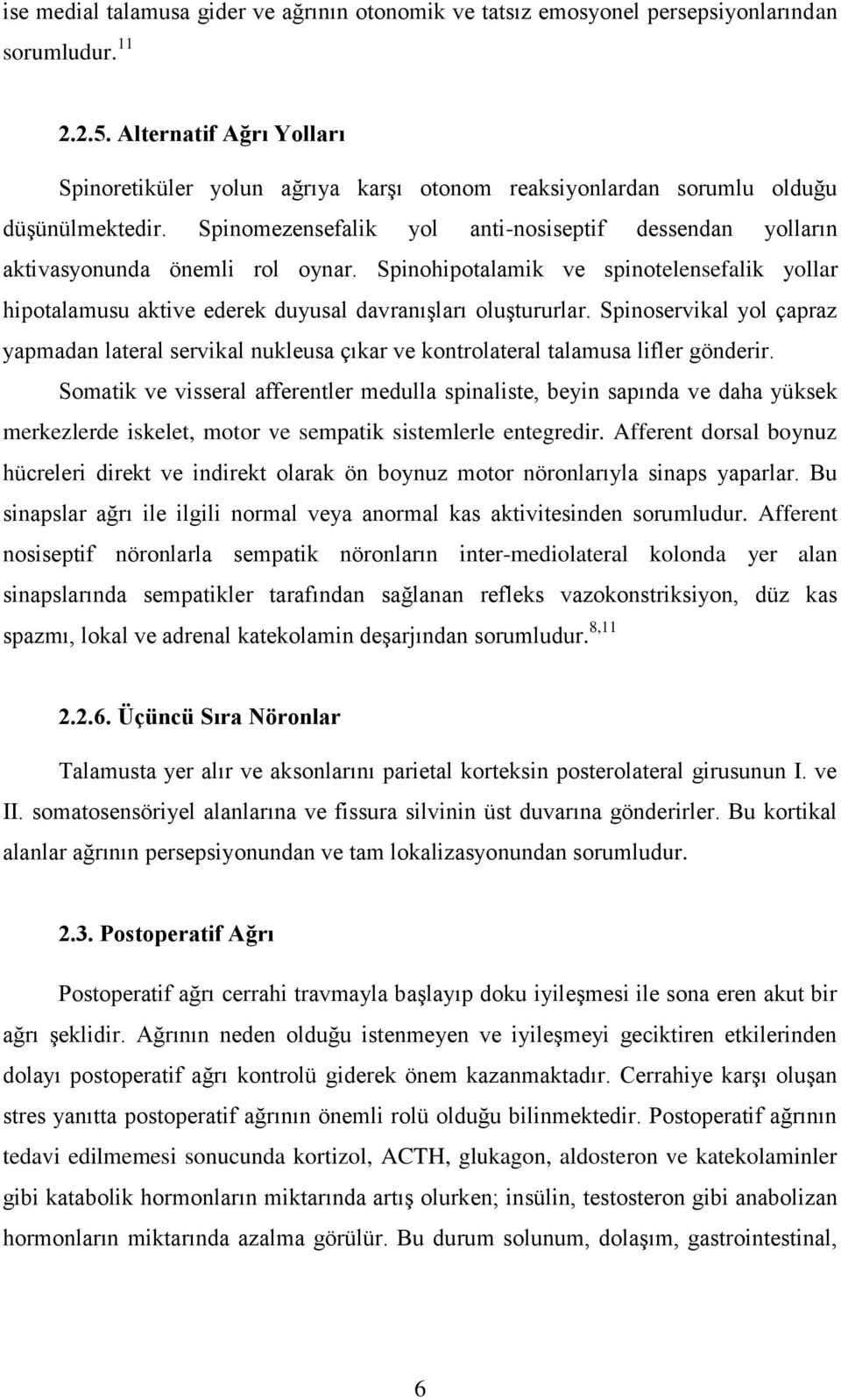 Spinomezensefalik yol anti-nosiseptif dessendan yolların aktivasyonunda önemli rol oynar. Spinohipotalamik ve spinotelensefalik yollar hipotalamusu aktive ederek duyusal davranışları oluştururlar.