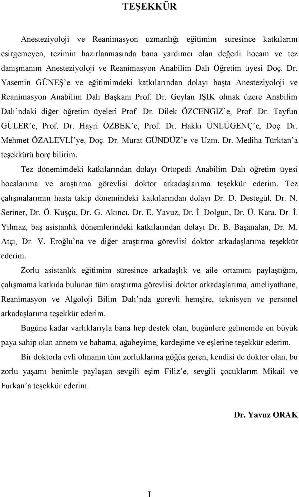 Dr. Dilek ÖZCENGİZ e, Prof. Dr. Tayfun GÜLER e, Prof. Dr. Hayri ÖZBEK e, Prof. Dr. Hakkı ÜNLÜGENÇ e, Doç. Dr. Mehmet ÖZALEVLİ ye, Doç. Dr. Murat GÜNDÜZ e ve Uzm. Dr. Mediha Türktan a teşekkürü borç bilirim.