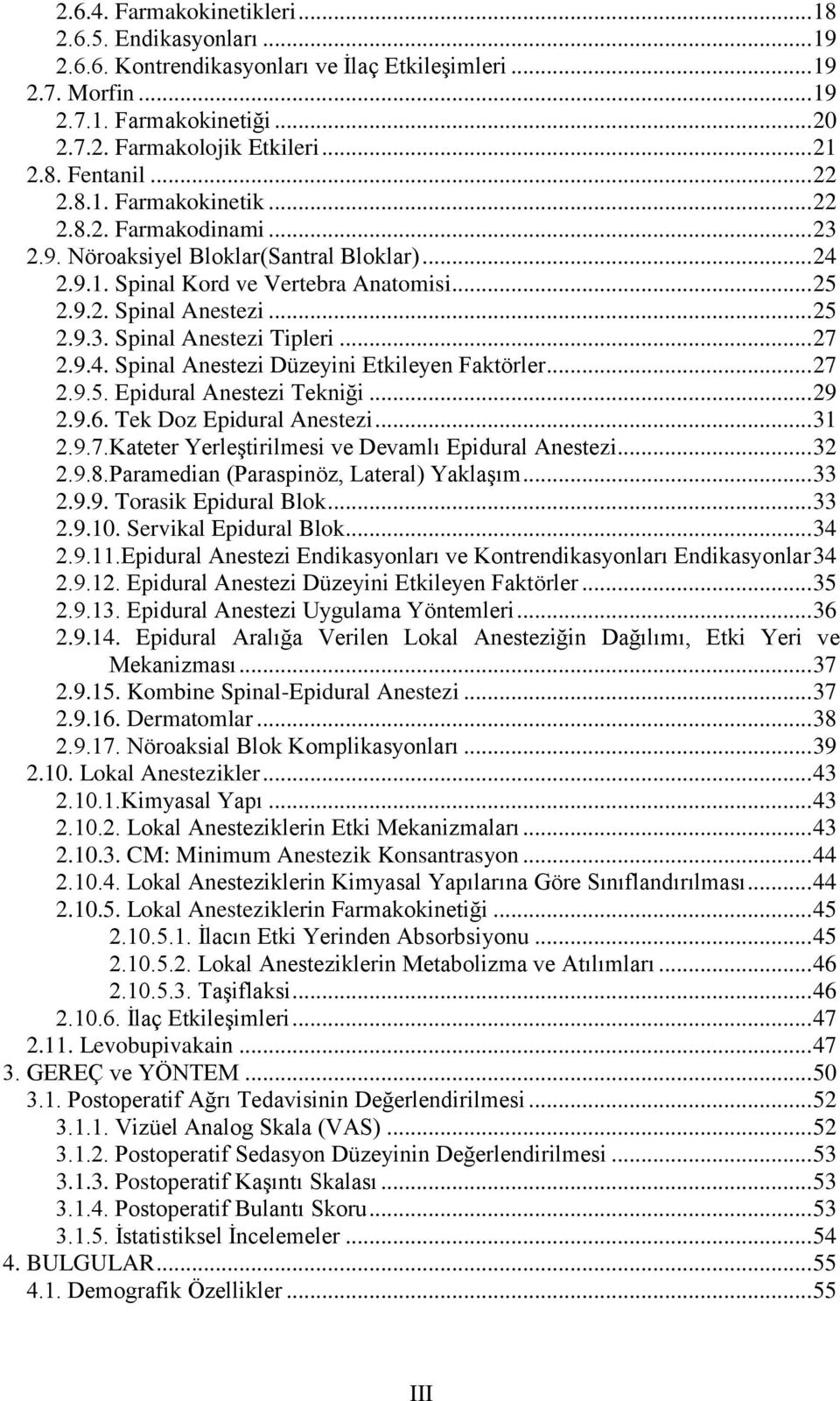 .. 27 2.9.4. Spinal Anestezi Düzeyini Etkileyen Faktörler... 27 2.9.5. Epidural Anestezi Tekniği... 29 2.9.6. Tek Doz Epidural Anestezi... 31 2.9.7.Kateter Yerleştirilmesi ve Devamlı Epidural Anestezi.