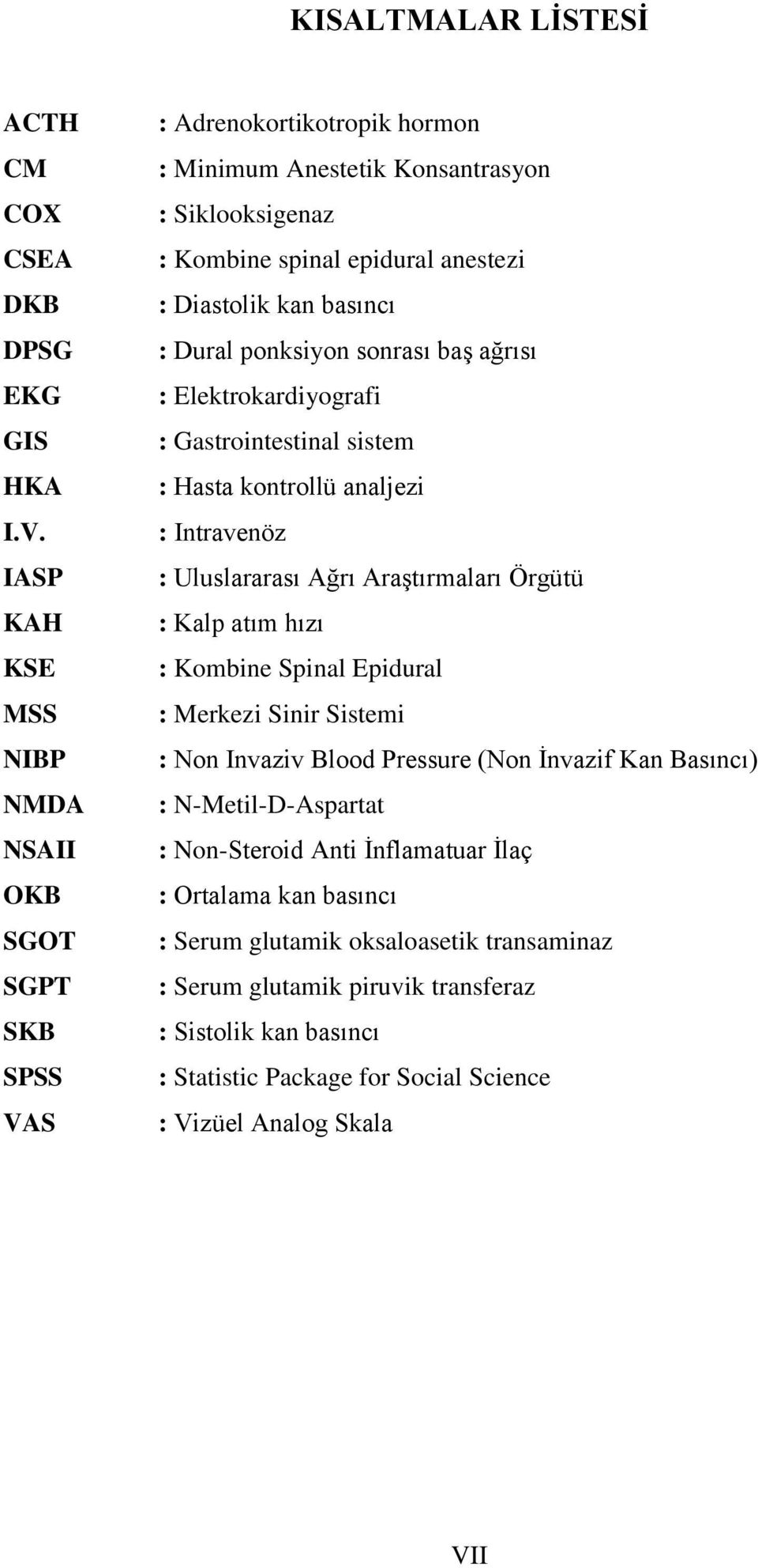 : Dural ponksiyon sonrası baş ağrısı : Elektrokardiyografi : Gastrointestinal sistem : Hasta kontrollü analjezi : Intravenöz : Uluslararası Ağrı Araştırmaları Örgütü : Kalp atım hızı : Kombine