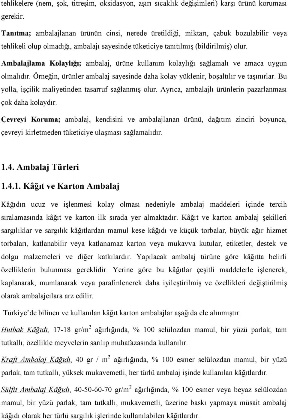 Ambalajlama Kolaylığı; ambalaj, ürüne kullanım kolaylığı sağlamalı ve amaca uygun olmalıdır. Örneğin, ürünler ambalaj sayesinde daha kolay yüklenir, boşaltılır ve taşınırlar.