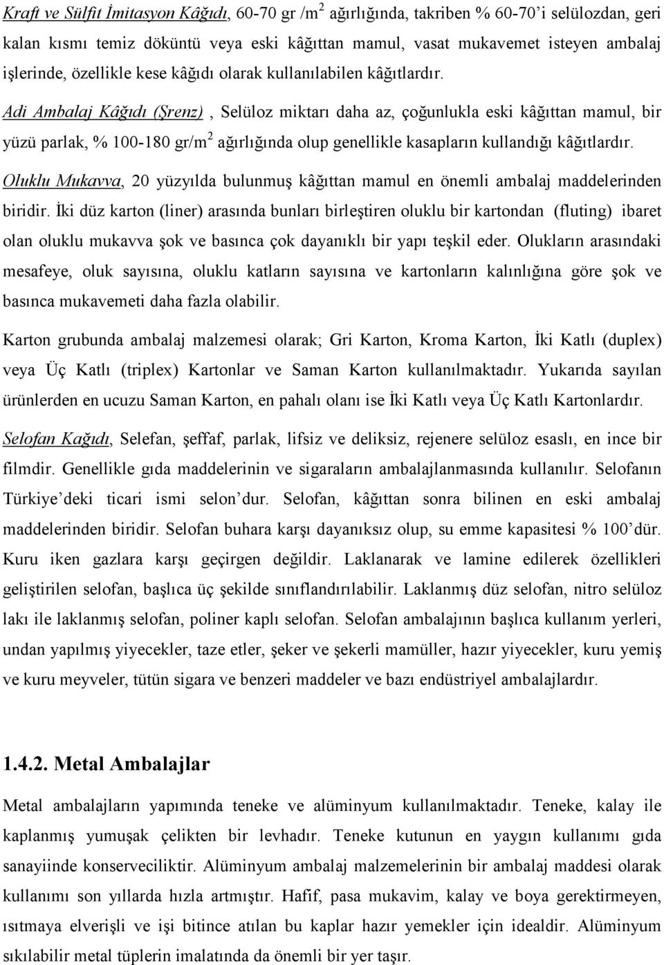 Adi Ambalaj Kâğıdı (Şrenz), Selüloz miktarı daha az, çoğunlukla eski kâğıttan mamul, bir yüzü parlak, % 100-180 gr/m 2 ağırlığında olup genellikle kasapların kullandığı kâğıtlardır.