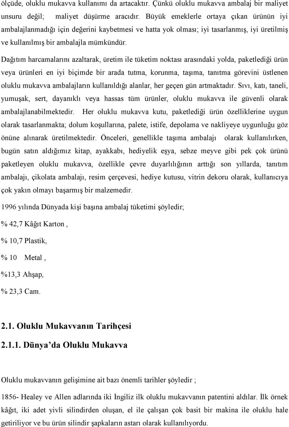 Dağıtım harcamalarını azaltarak, üretim ile tüketim noktası arasındaki yolda, paketlediği ürün veya ürünleri en iyi biçimde bir arada tutma, korunma, taşıma, tanıtma görevini üstlenen oluklu mukavva