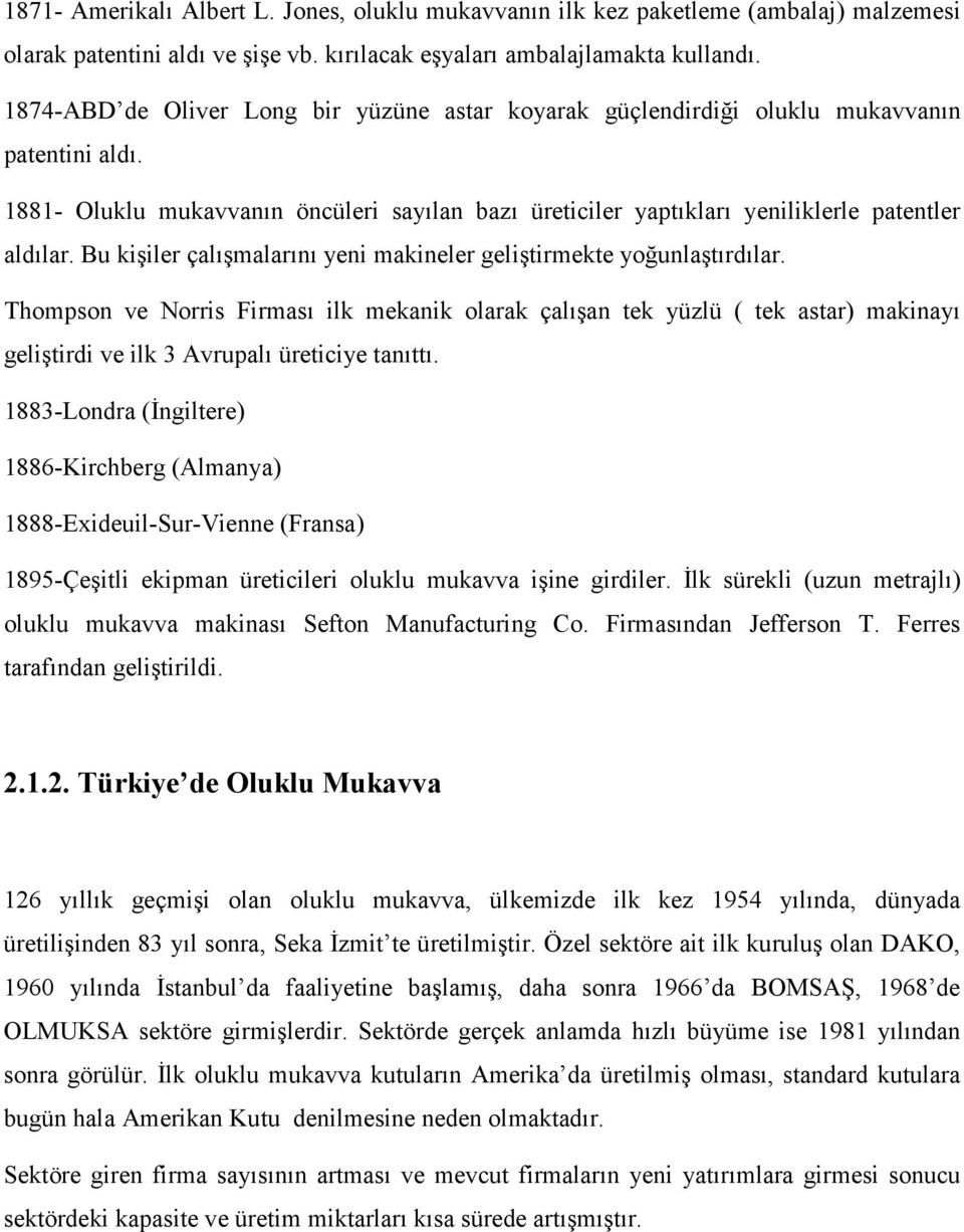 Bu kişiler çalışmalarını yeni makineler geliştirmekte yoğunlaştırdılar.