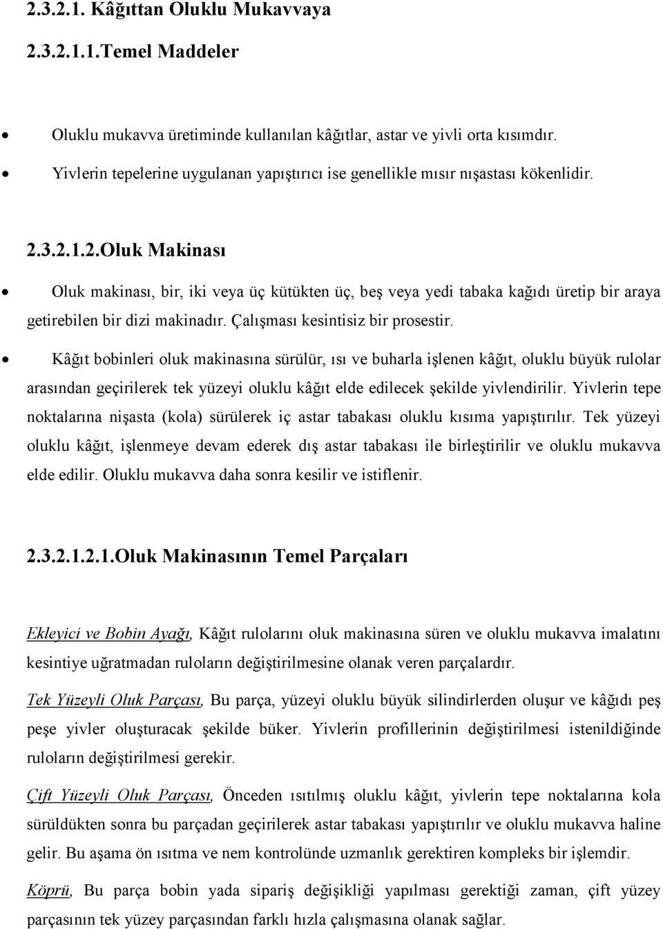 3.2.1.2.Oluk Makinası Oluk makinası, bir, iki veya üç kütükten üç, beş veya yedi tabaka kağıdı üretip bir araya getirebilen bir dizi makinadır. Çalışması kesintisiz bir prosestir.