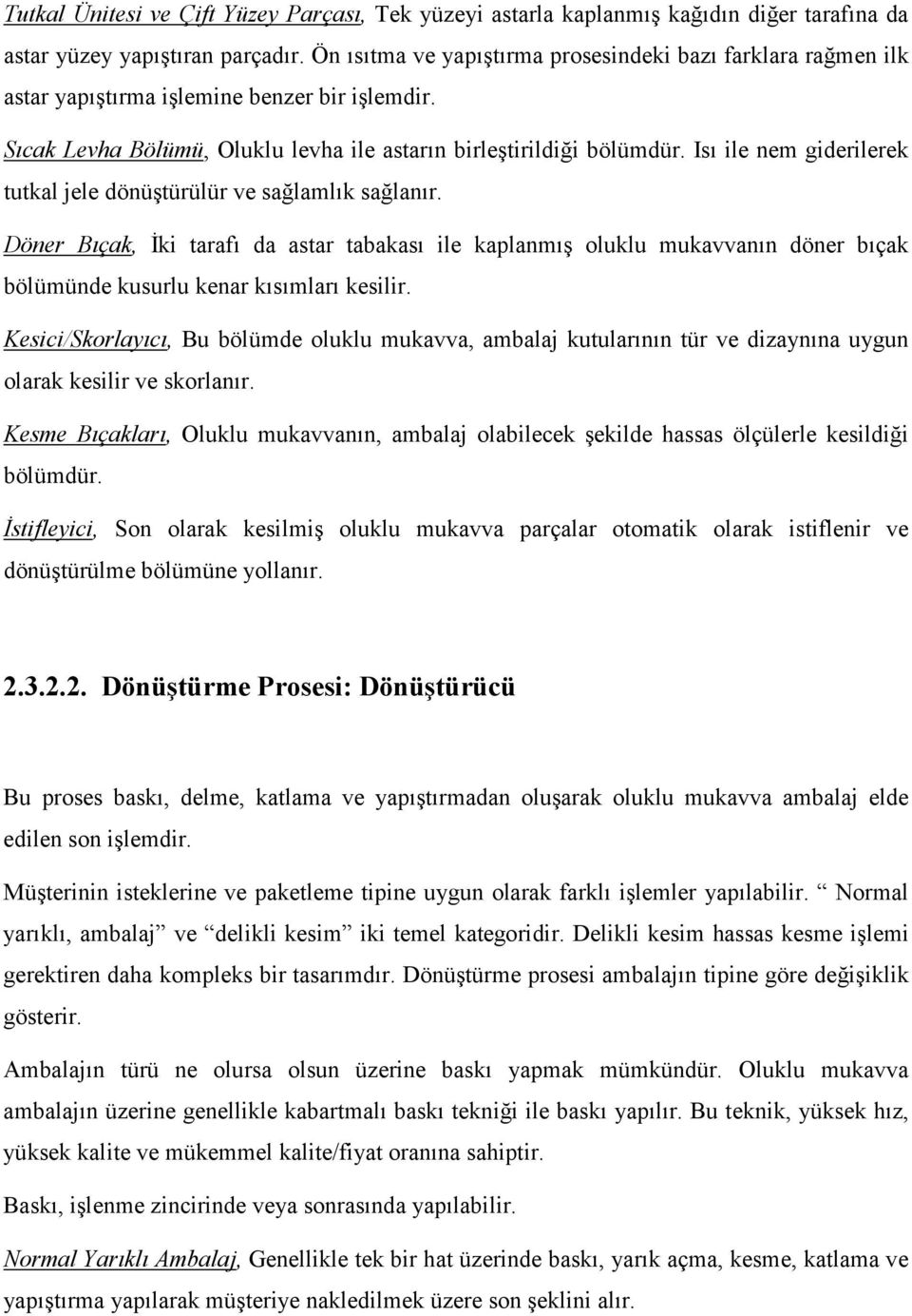 Isı ile nem giderilerek tutkal jele dönüştürülür ve sağlamlık sağlanır. Döner Bıçak, İki tarafı da astar tabakası ile kaplanmış oluklu mukavvanın döner bıçak bölümünde kusurlu kenar kısımları kesilir.