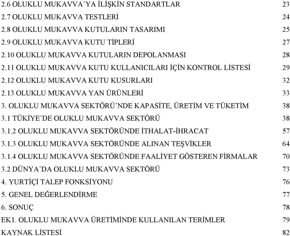 OLUKLU MUKAVVA SEKTÖRÜ NDE KAPASİTE, ÜRETİM VE TÜKETİM 38 3.1 TÜKİYE DE OLUKLU MUKAVVA SEKTÖRÜ 38 3.1.2 OLUKLU MUKAVVA SEKTÖRÜNDE İTHALAT-İHRACAT 57 3.1.3 OLUKLU MUKAVVA SEKTÖRÜNDE ALINAN TEŞVİKLER 64 3.