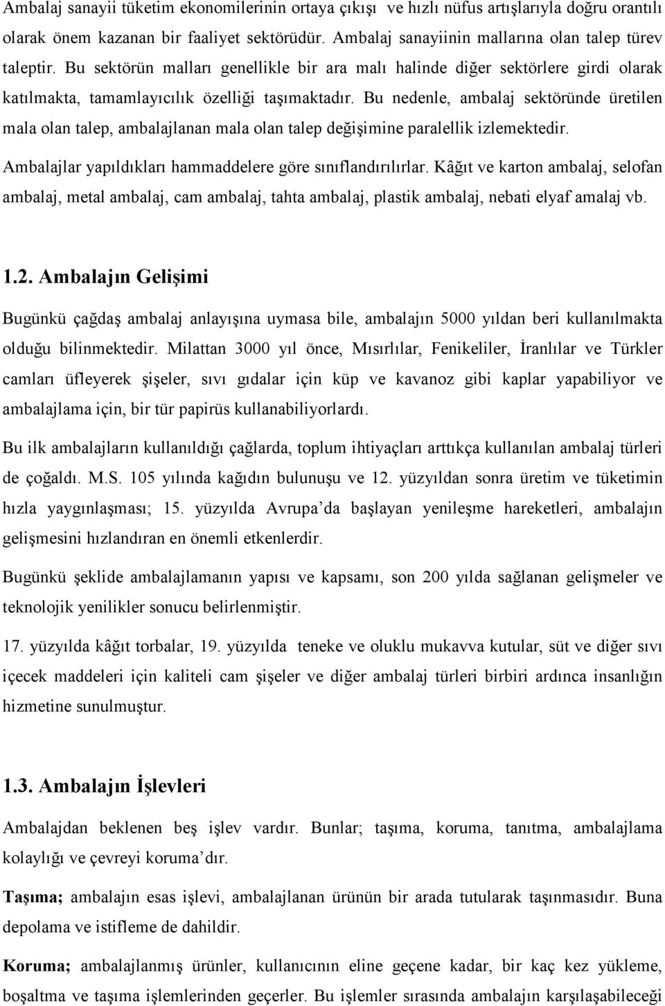 Bu nedenle, ambalaj sektöründe üretilen mala olan talep, ambalajlanan mala olan talep değişimine paralellik izlemektedir. Ambalajlar yapıldıkları hammaddelere göre sınıflandırılırlar.