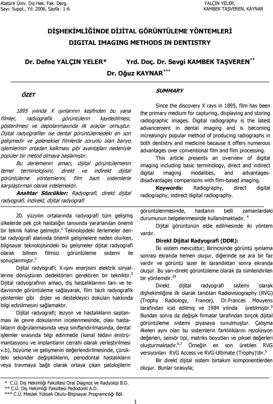 Dijital radyografiler ise dental görüntülemedeki en son gelimedir ve geleneksel filmlerde zorunlu olan banyo ilemlerinin ortadan kalkmas gibi avantajlar nedeniyle popüler bir metod olmaya balamtr.