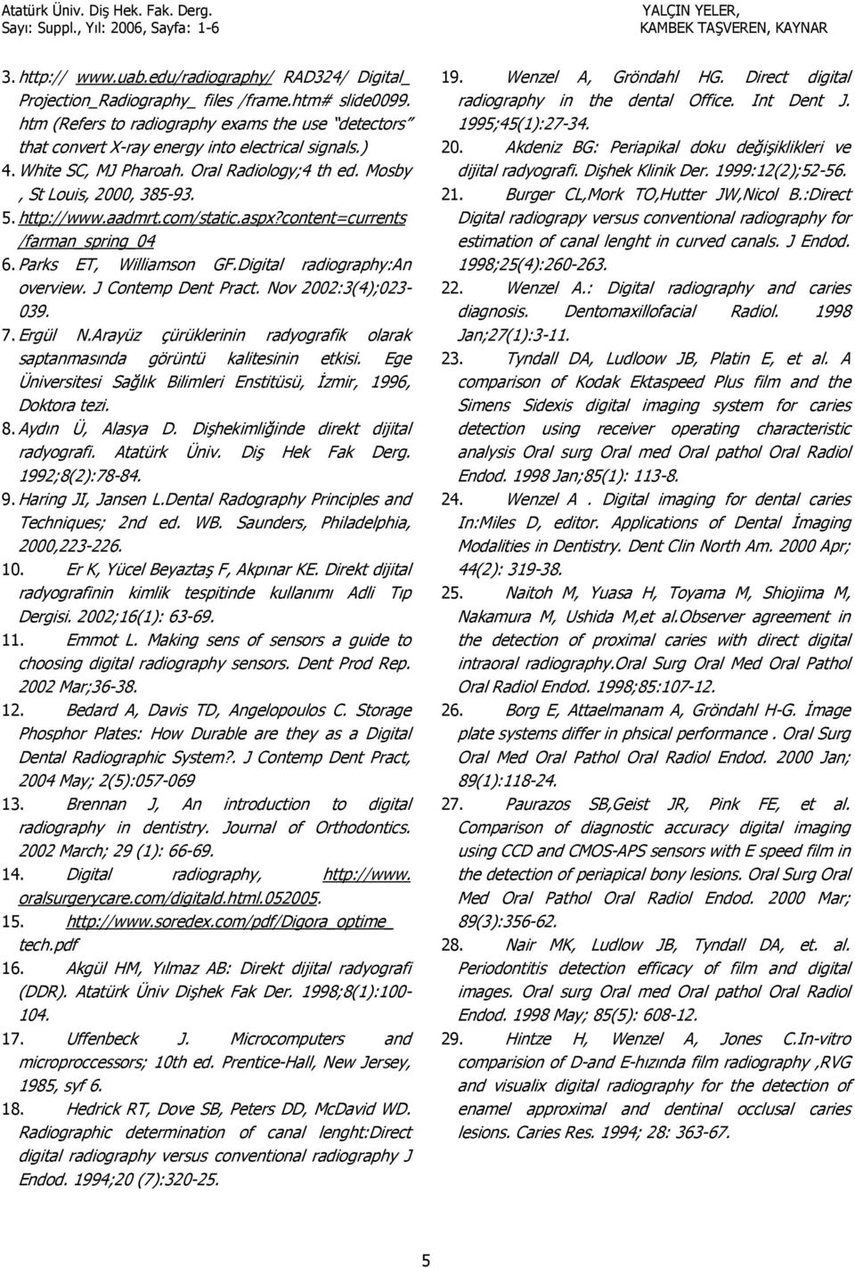 aadmrt.com/static.aspx?content=currents /farman_spring_04 6. Parks ET, Williamson GF.Digital radiography:an overview. J Contemp Dent Pract. Nov 2002:3(4);023-039. 7. Ergül N.