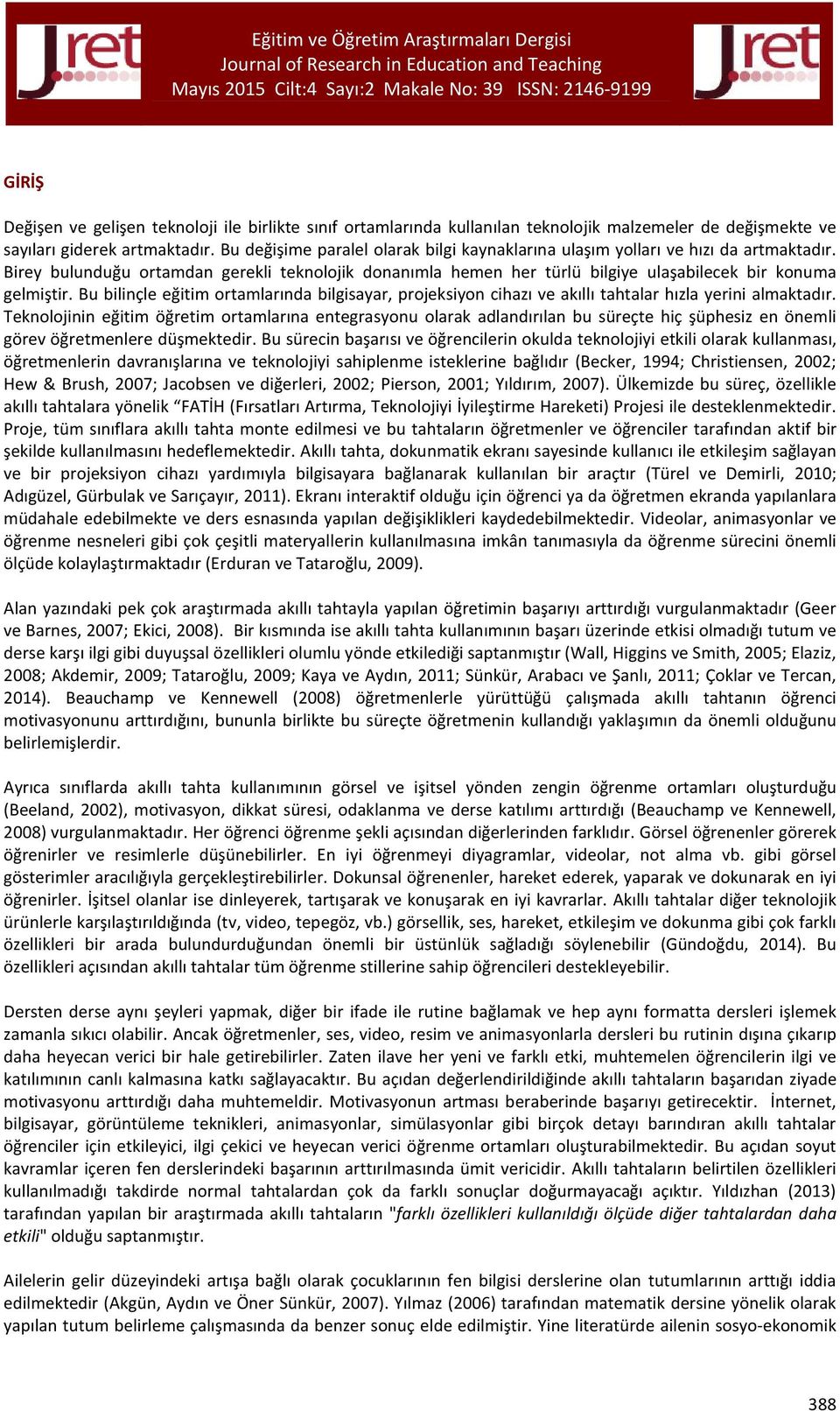 Bu bilinçle eğitim ortamlarında bilgisayar, projeksiyon cihazı ve akıllı tahtalar hızla yerini almaktadır.