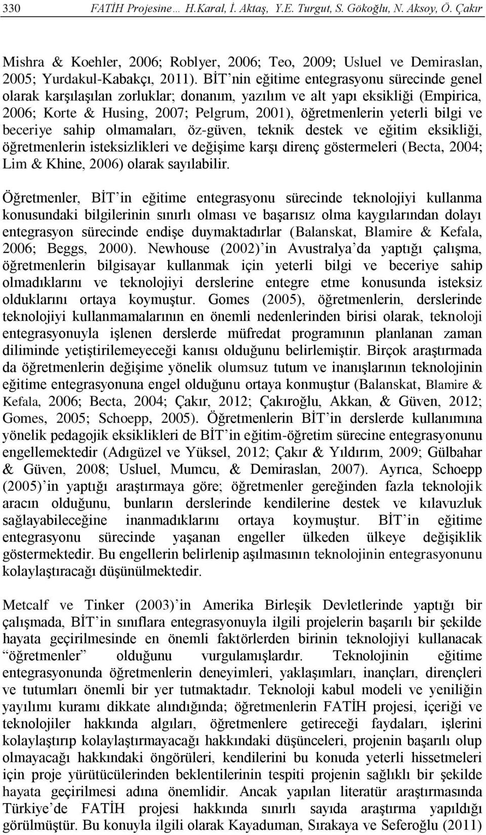 ve beceriye sahip olmamaları, öz-güven, teknik destek ve eğitim eksikliği, öğretmenlerin isteksizlikleri ve değişime karşı direnç göstermeleri (Becta, 2004; Lim & Khine, 2006) olarak sayılabilir.