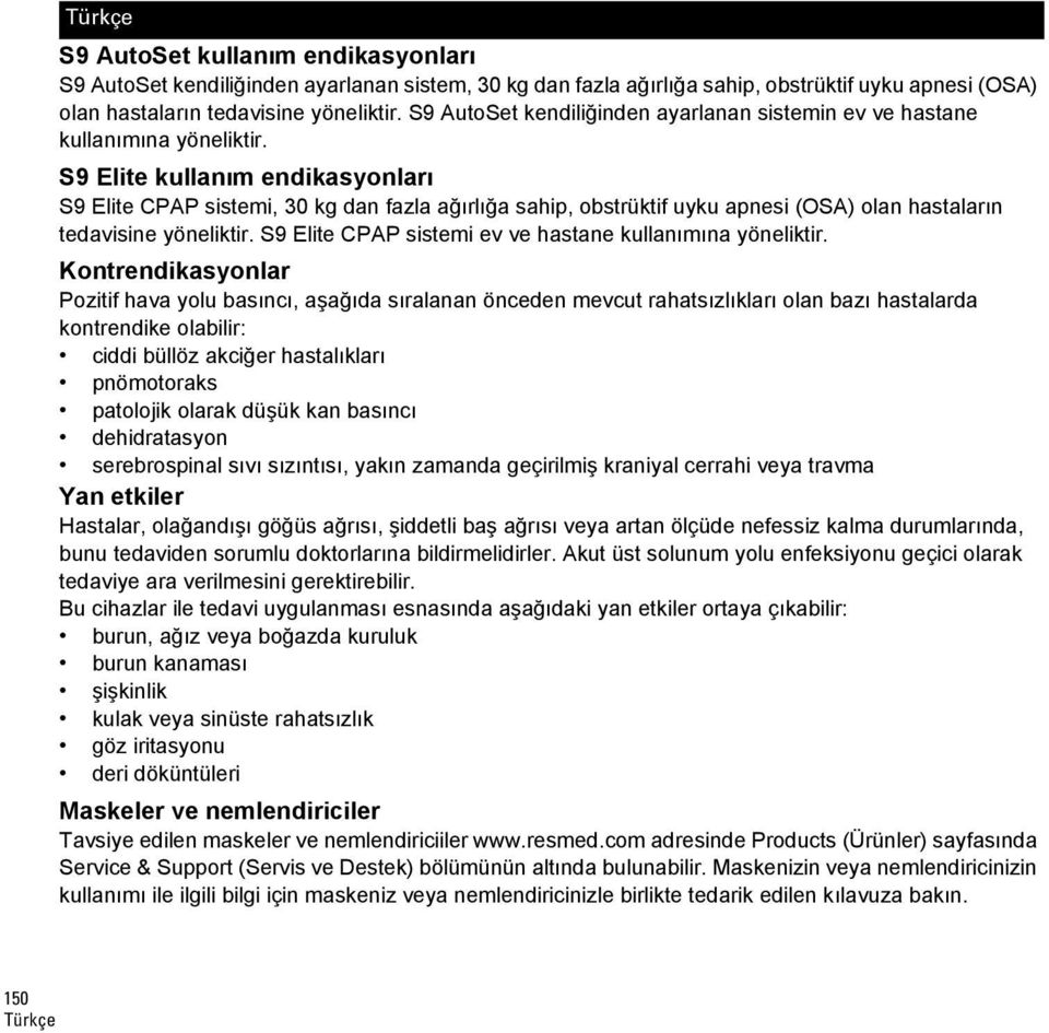 S9 Elite kullanım endikasyonları S9 Elite CPAP sistemi, 30 kg dan fazla ağırlığa sahip, obstrüktif uyku apnesi (OSA) olan hastaların tedavisine yöneliktir.