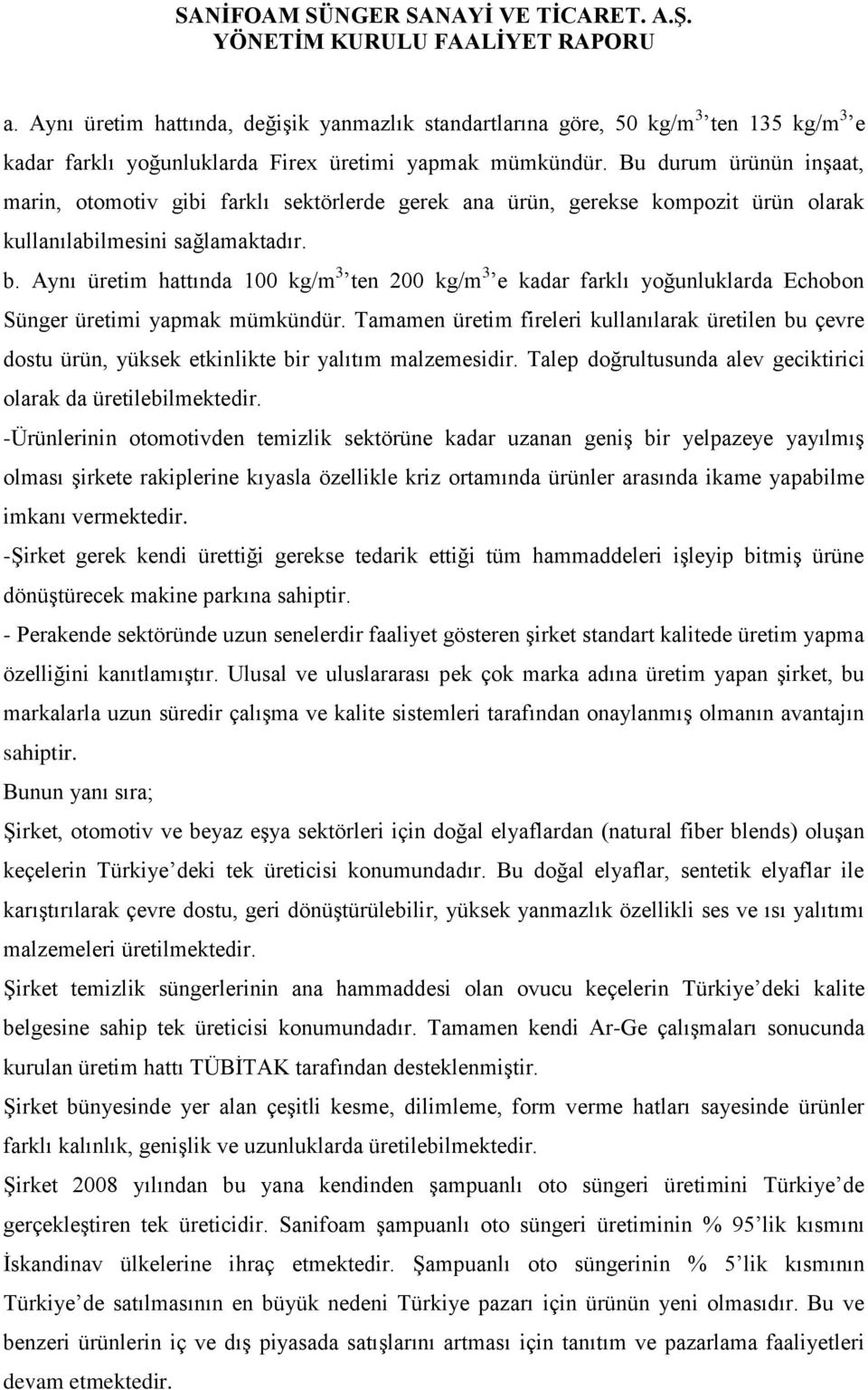 Aynı üretim hattında 100 kg/m 3 ten 200 kg/m 3 e kadar farklı yoğunluklarda Echobon Sünger üretimi yapmak mümkündür.