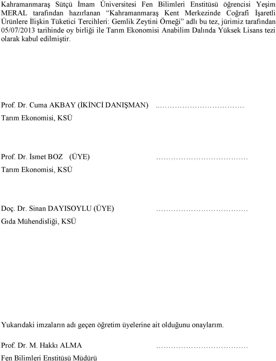 Lisans tezi olarak kabul edilmiştir. Prof. Dr. Cuma AKBAY (İKİNCİ DANIŞMAN) Tarım Ekonomisi, KSÜ... Prof. Dr. İsmet BOZ (ÜYE) Tarım Ekonomisi, KSÜ. Doç. Dr. Sinan DAYISOYLU (ÜYE) Gıda Mühendisliği, KSÜ.