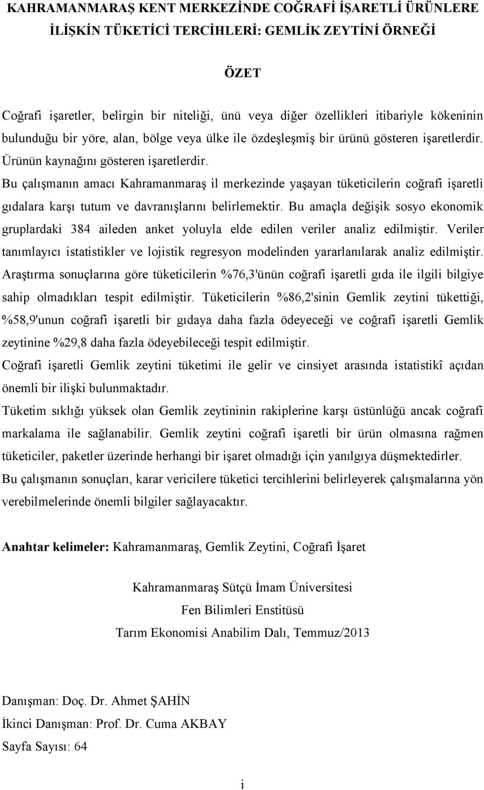 Bu çalışmanın amacı Kahramanmaraş il merkezinde yaşayan tüketicilerin coğrafi işaretli gıdalara karşı tutum ve davranışlarını belirlemektir.