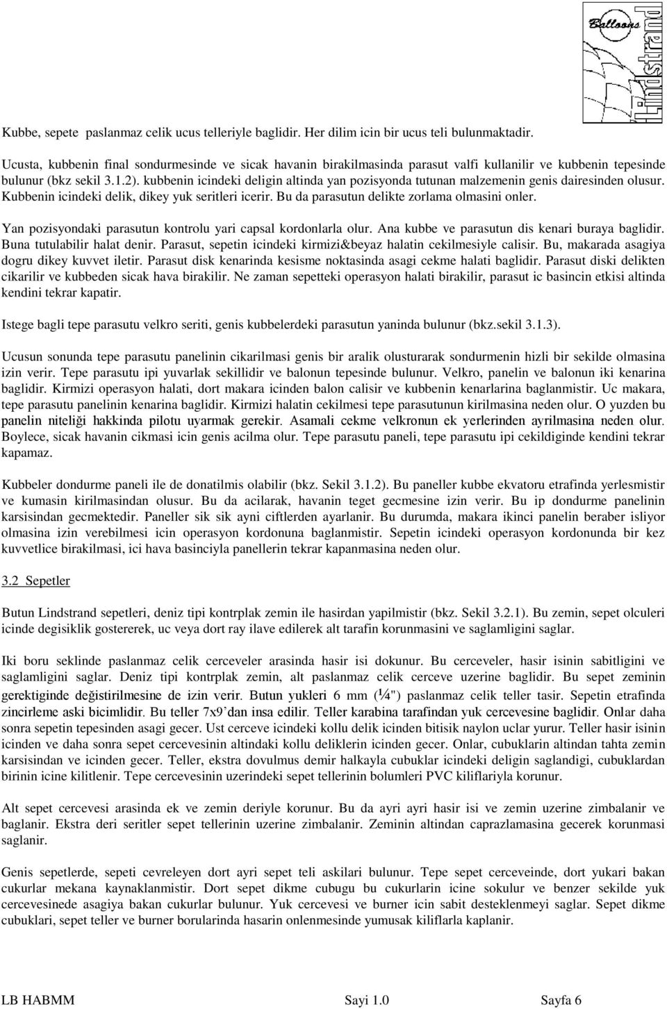 kubbenin icindeki deligin altinda yan pozisyonda tutunan malzemenin genis dairesinden olusur. Kubbenin icindeki delik, dikey yuk seritleri icerir. Bu da parasutun delikte zorlama olmasini onler.