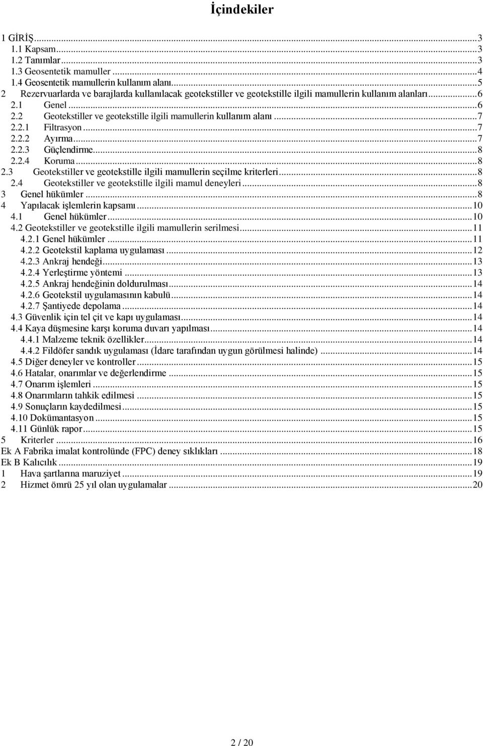 .. 7 2.2.1 Filtrasyon... 7 2.2.2 Ayırma... 7 2.2.3 Güçlendirme... 8 2.2.4 Koruma... 8 2.3 Geotekstiller ve geotekstille ilgili mamullerin seçilme kriterleri... 8 2.4 Geotekstiller ve geotekstille ilgili mamul deneyleri.