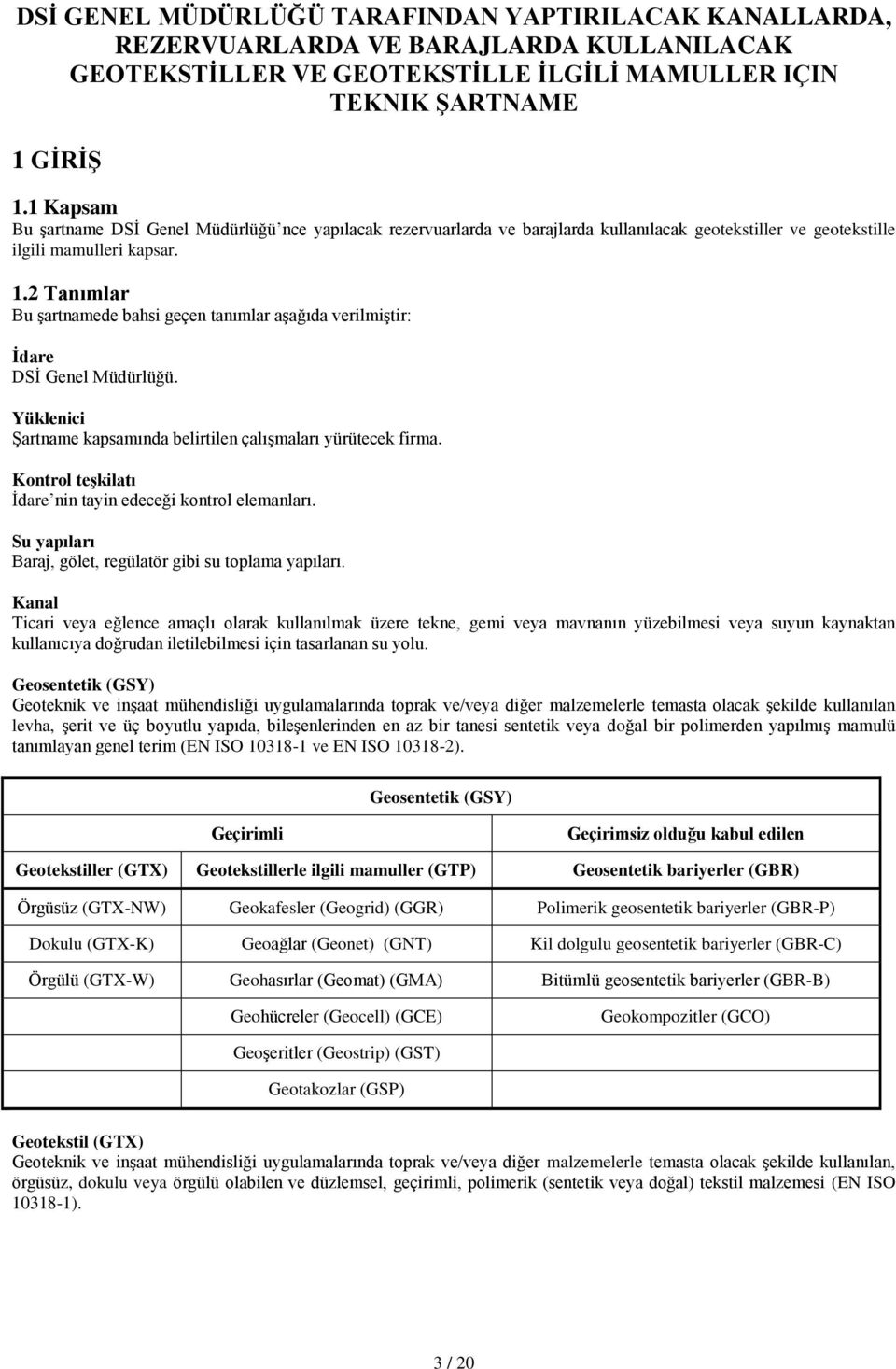 2 Tanımlar Bu şartnamede bahsi geçen tanımlar aşağıda verilmiştir: İdare DSİ Genel Müdürlüğü. Yüklenici Şartname kapsamında belirtilen çalışmaları yürütecek firma.