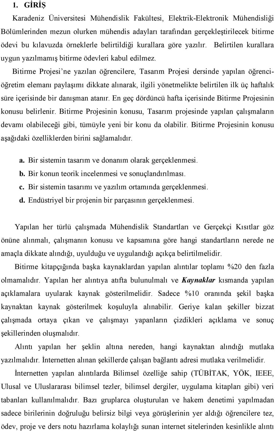 Bitirme Projesi ne yazılan öğrencilere, Tasarım Projesi dersinde yapılan öğrenciöğretim elemanı paylaşımı dikkate alınarak, ilgili yönetmelikte belirtilen ilk üç haftalık süre içerisinde bir danışman