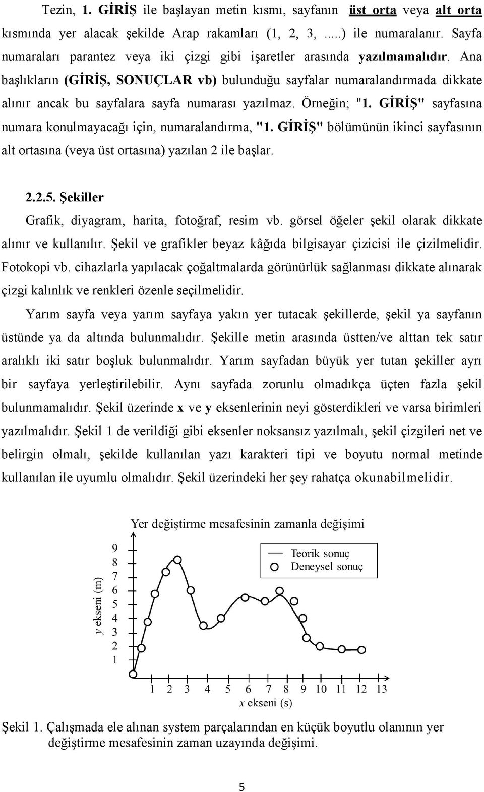 Ana başlıkların (GĐRĐŞ, SONUÇLAR vb) bulunduğu sayfalar numaralandırmada dikkate alınır ancak bu sayfalara sayfa numarası yazılmaz. Örneğin; "1.