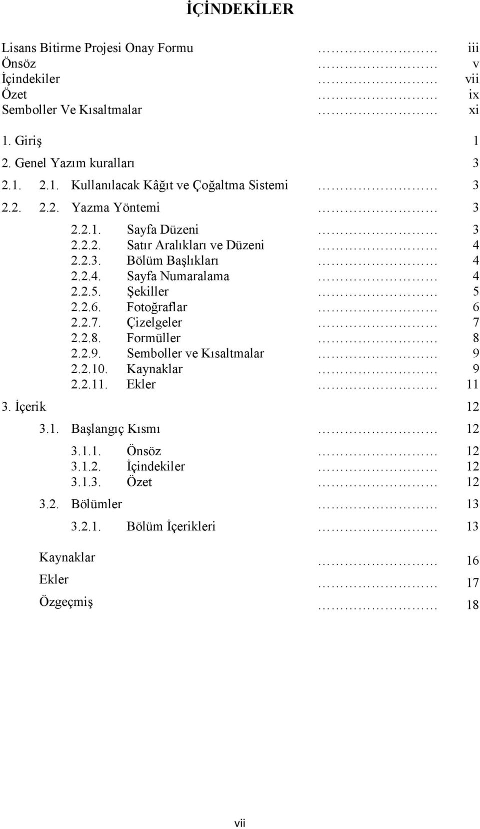 Fotoğraflar 6 2.2.7. Çizelgeler 7 2.2.8. Formüller 8 2.2.9. Semboller ve Kısaltmalar 9 2.2.10. Kaynaklar 9 2.2.11. Ekler 11 3. Đçerik 12 3.1. Başlangıç Kısmı 12 3.