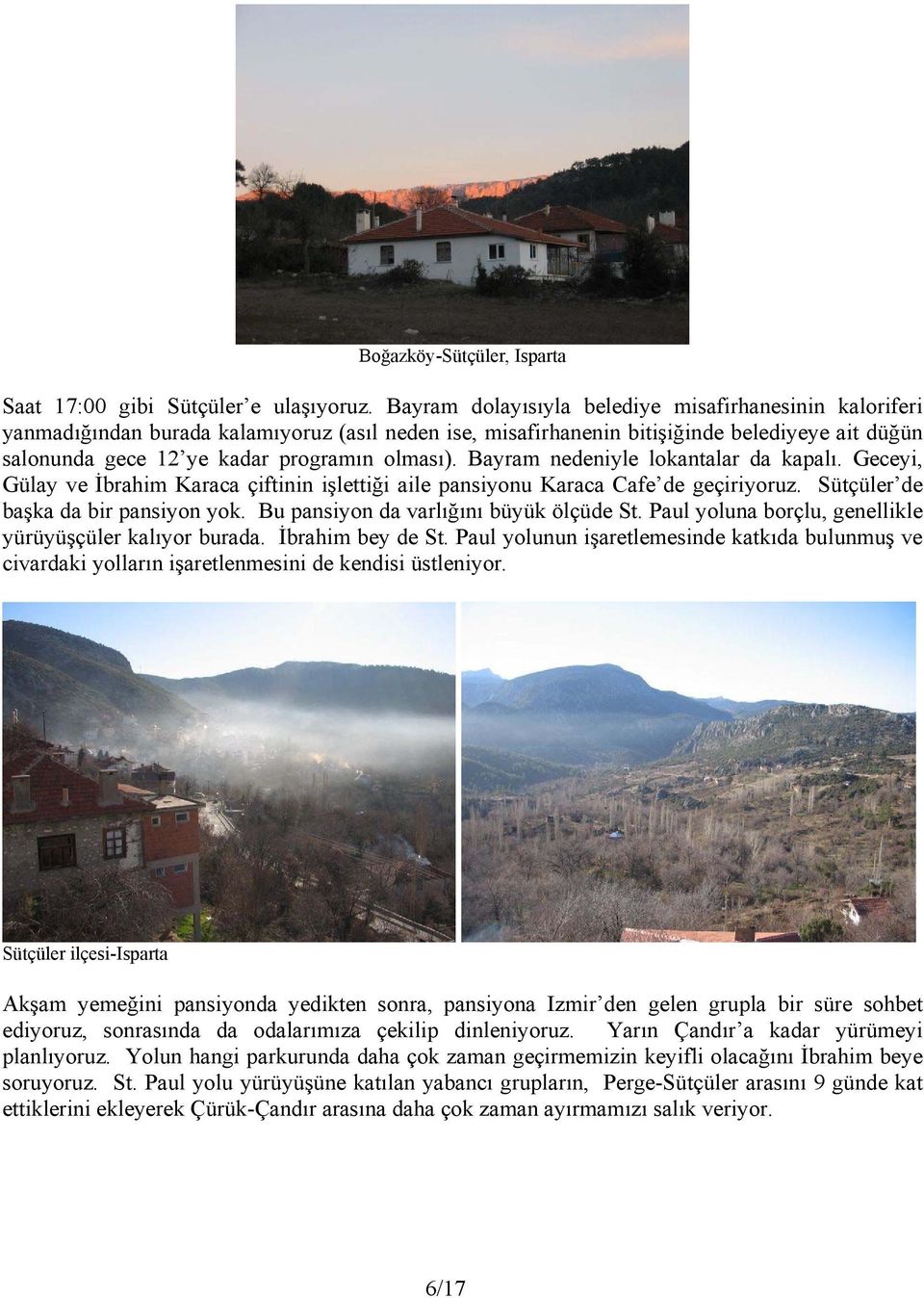 Bayram nedeniyle lokantalar da kapalı. Geceyi, Gülay ve İbrahim Karaca çiftinin işlettiği aile pansiyonu Karaca Cafe de geçiriyoruz. Sütçüler de başka da bir pansiyon yok.