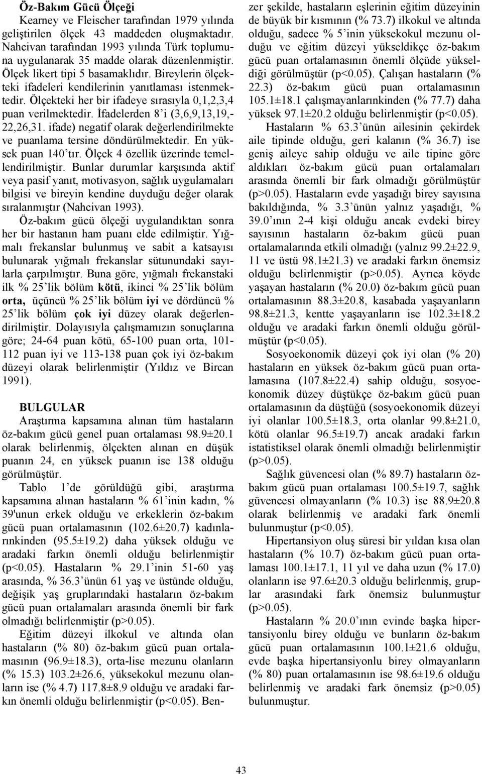 Ölçekteki her bir ifadeye sırasıyla 0,1,2,3,4 puan verilmektedir. İfadelerden 8 i (3,6,9,13,19,- 22,26,31. ifade) negatif olarak değerlendirilmekte ve puanlama tersine döndürülmektedir.