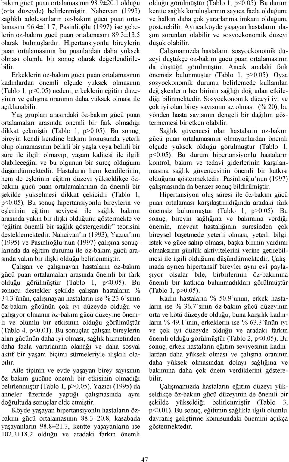 Hipertansiyonlu bireylerin puan ortalamasının bu puanlardan daha yüksek olması olumlu bir sonuç olarak değerlendirilebilir.