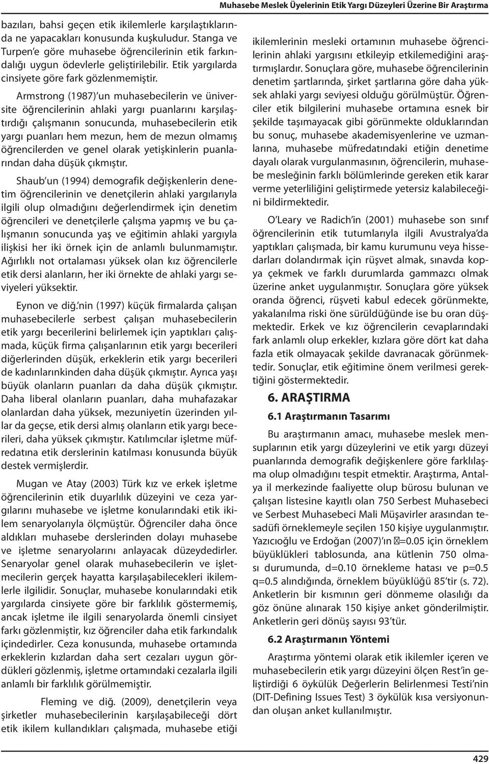 Armstrong (1987) un muhasebecilerin ve üniversite öğrencilerinin ahlaki yargı puanlarını karşılaştırdığı çalışmanın sonucunda, muhasebecilerin etik yargı puanları hem mezun, hem de mezun olmamış