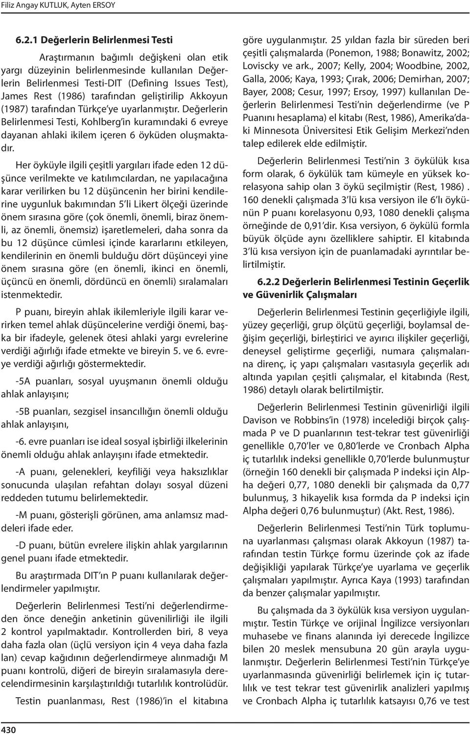 tarafından geliştirilip Akkoyun (1987) tarafından Türkçe ye uyarlanmıştır. Değerlerin Belirlenmesi Testi, Kohlberg in kuramındaki 6 evreye dayanan ahlaki ikilem içeren 6 öyküden oluşmaktadır.