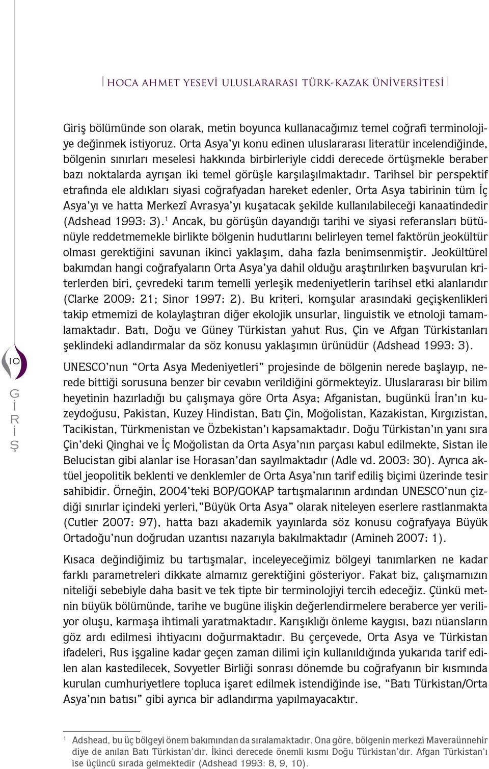 Tarihsel ir perspektif etrafında ele aldıkları siyasi coğrafyadan hareket edenler, Orta Asya tairinin t İç Asya yı ve hatta Merkezî Avrasya yı kuşatacak şekilde kullanılaileceği kanaatindedir