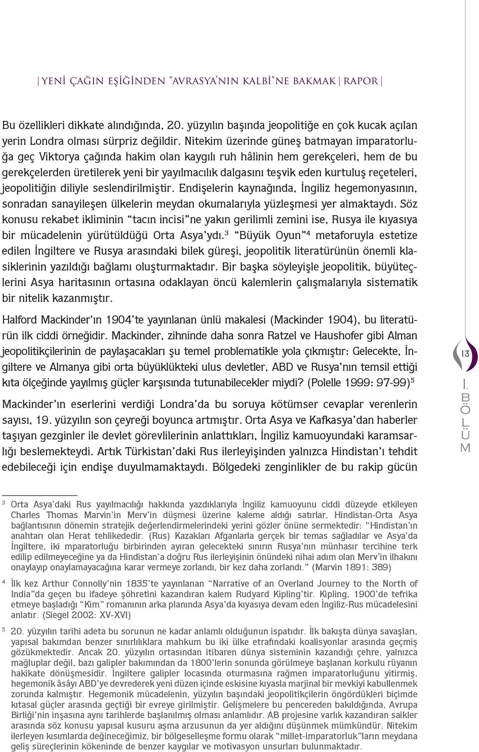 reçeteleri, jeopolitiğin diliyle seslendiriliştir. Endişelerin kaynağında, İngiliz hegeonyasının, sonradan sanayileşen lkelerin eydan okualarıyla yzleşesi yer alaktaydı.