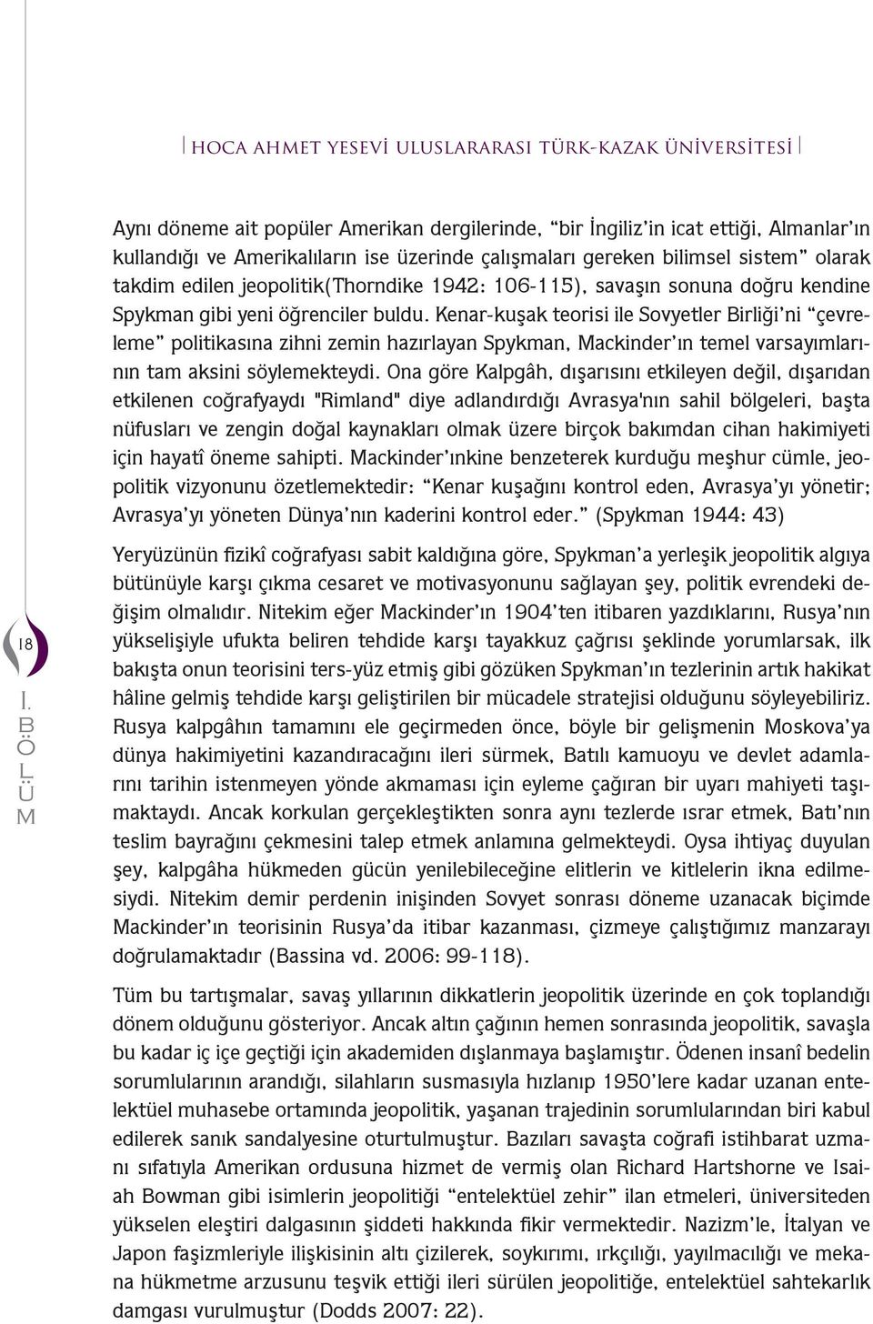 Kenar-kuşak teorisi ile Sovyetler Birliği ni çevrelee politikasına zihni zein hazırlayan Spykan, Mackinder ın teel varsayılarının ta aksini söyleekteydi.