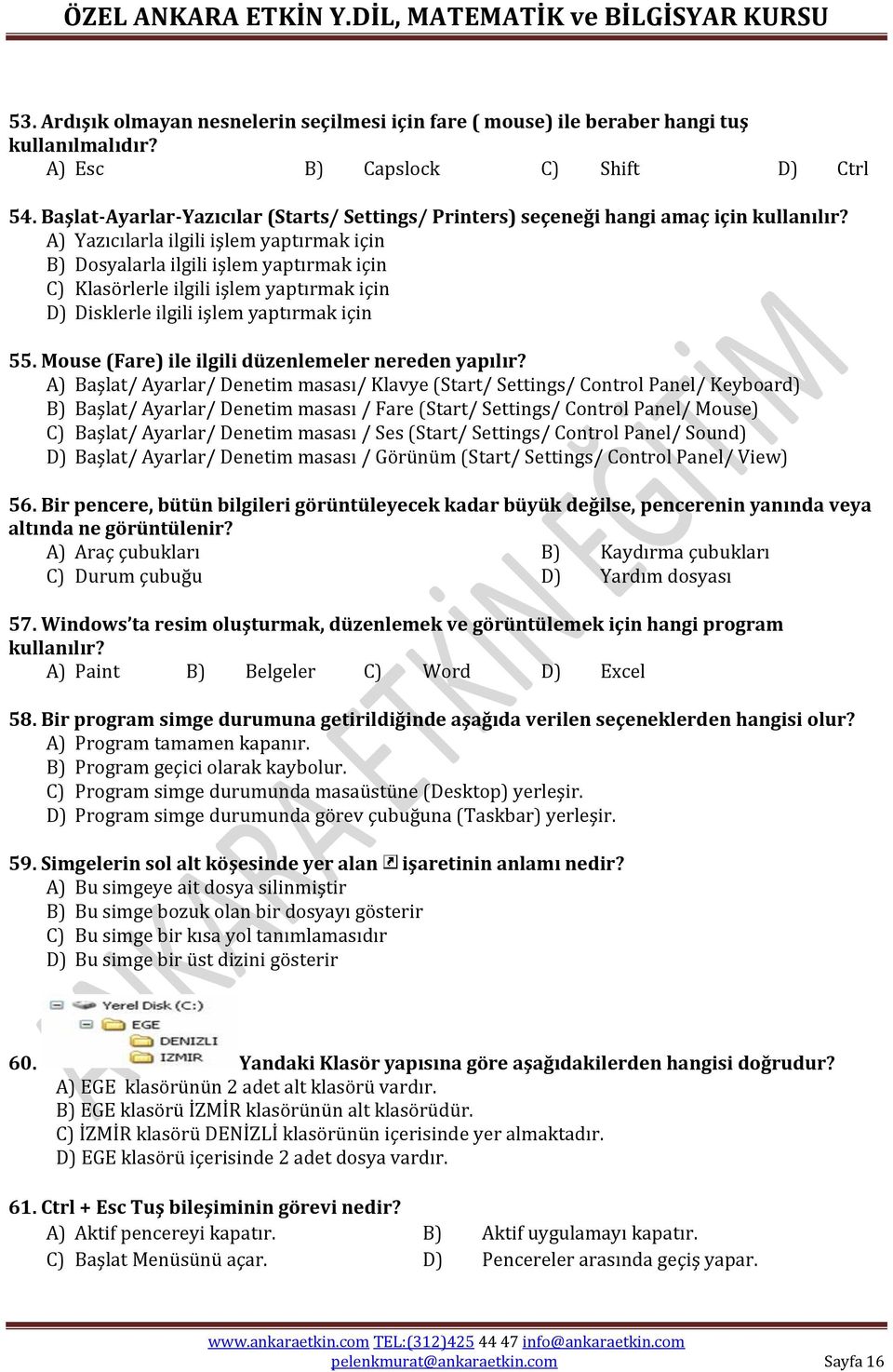 A) Yazıcılarla ilgili işlem yaptırmak için B) Dosyalarla ilgili işlem yaptırmak için C) Klasörlerle ilgili işlem yaptırmak için D) Disklerle ilgili işlem yaptırmak için 55.