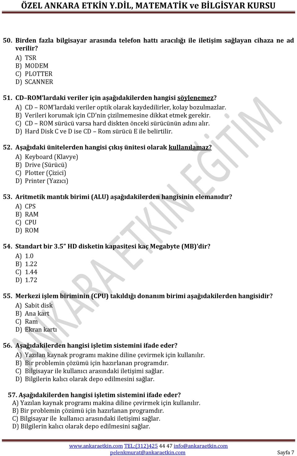 B) Verileri korumak için CD nin çizilmemesine dikkat etmek gerekir. C) CD ROM sürücü varsa hard diskten önceki sürücünün adını alır. D) Hard Disk C ve D ise CD Rom sürücü E ile belirtilir. 52.